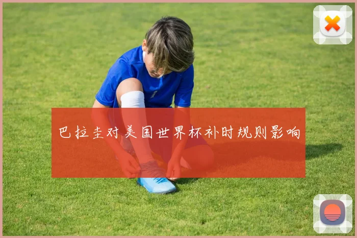 巴拉圭对美国世界杯补时规则影响