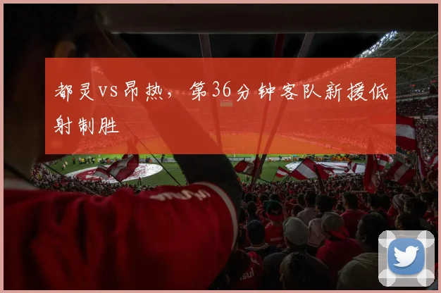 都灵vs昂热，第36分钟客队新援低射制胜