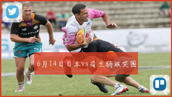 6月14日日本vs荷兰弱旅突围