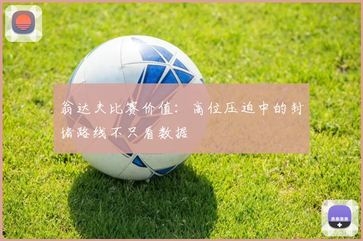 翁达夫比赛价值：高位压迫中的封堵路线不只看数据