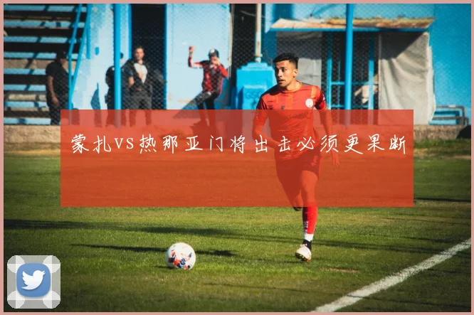 蒙扎vs热那亚门将出击必须更果断