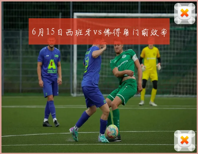 6月15日西班牙vs佛得角门前效率